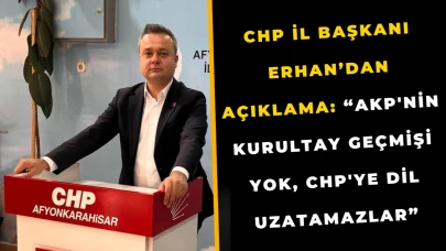 CHP İl Başkanı Erhan’dan Açıklama: “AKP'nin Kurultay Geçmişi Yok, CHP'ye Dil Uzatamazlar”