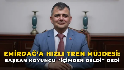 Emirdağ’a Hızlı Tren Müjdesi: Başkan Koyuncu “İçimden Geldi” Dedi