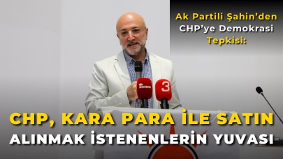 Ak Partili Şahin’den CHP’ye Demokrasi Tepkisi: “Kulelerle Satın Alınan İrade Olmaz”