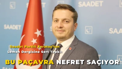Saadet Partili Karataş’tan Leman Dergisine Sert Tepki: “Bu Paçavra Nefret Saçıyor”