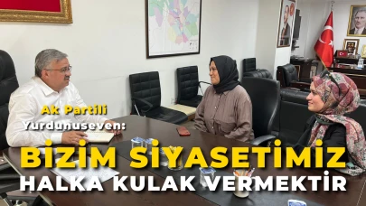 Ak Partili Yurdunuseven: “Bizim Siyasetimiz Halka Kulak Vermektir”