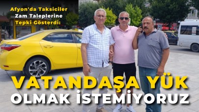 Afyon'da Taksiciler Zam Taleplerine Tepki Gösterdi: “Vatandaşa Yük Olmak İstemiyoruz”