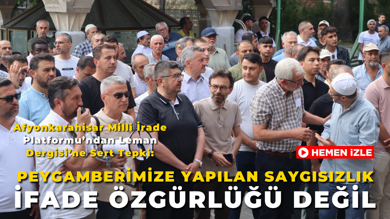 Afyonkarahisar Milli İrade Platformu’ndan Leman Dergisi’ne Sert Tepki: “Peygamberimize Yapılan Saygısızlık İfade Özgürlüğü Değil”
