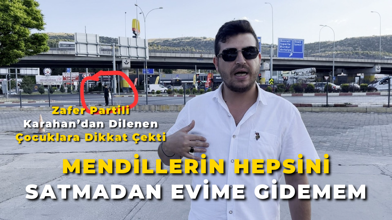 Zafer Partili Karahan’dan Dilenen Çocuklara Dikkat Çekti ”Mendillerin Hepsini Satmadan Evime Gidemem"