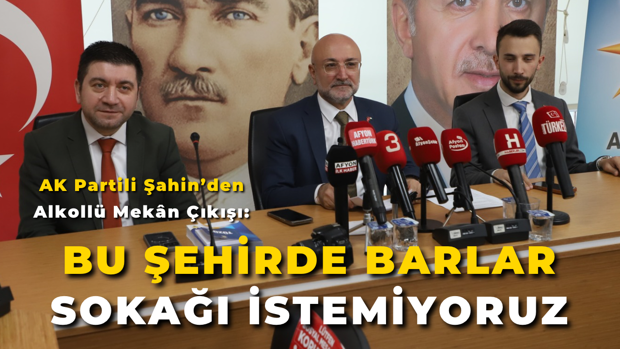 AK Partili Şahin’den Alkollü Mekân Çıkışı: “Bu Şehirde Barlar Sokağı İstemiyoruz”