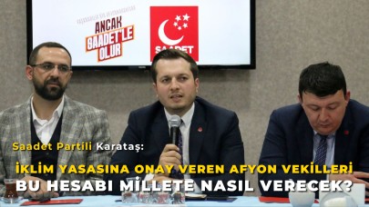 Saadet Partili Karataş: “İklim Yasasına Onay Veren Afyon Vekilleri Bu Hesabı Millete Nasıl Verecek?”