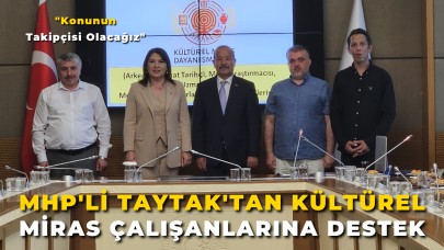 MHP'li Taytak'tan Kültürel Miras Çalışanlarına Destek: "Konunun Takipçisi Olacağız"