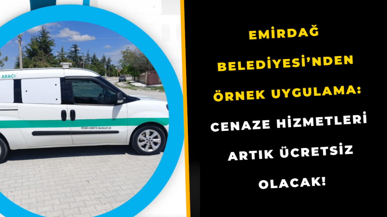 Emirdağ Belediyesi'nde Cenaze Hizmetleri Artık Ücretsiz, Vatandaşların Yanındayız!