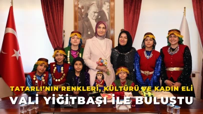 Tatarlı’nın Renkleri, Kültürü ve Kadın Eli Vali Yiğitbaşı ile Buluştu