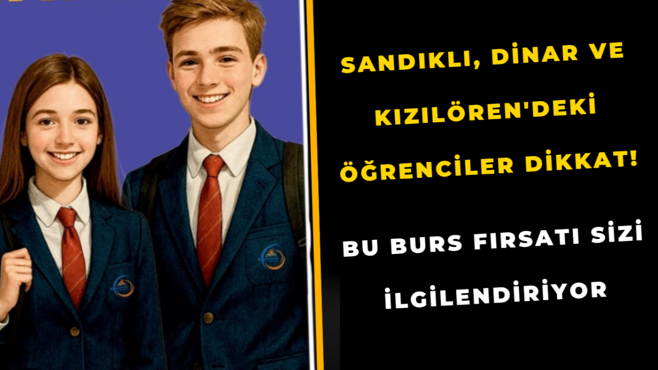 Sandıklı, Dinar ve Kızılören'deki Öğrenciler Dikkat! Bu Burs Fırsatı Sizi İlgilendiriyor
