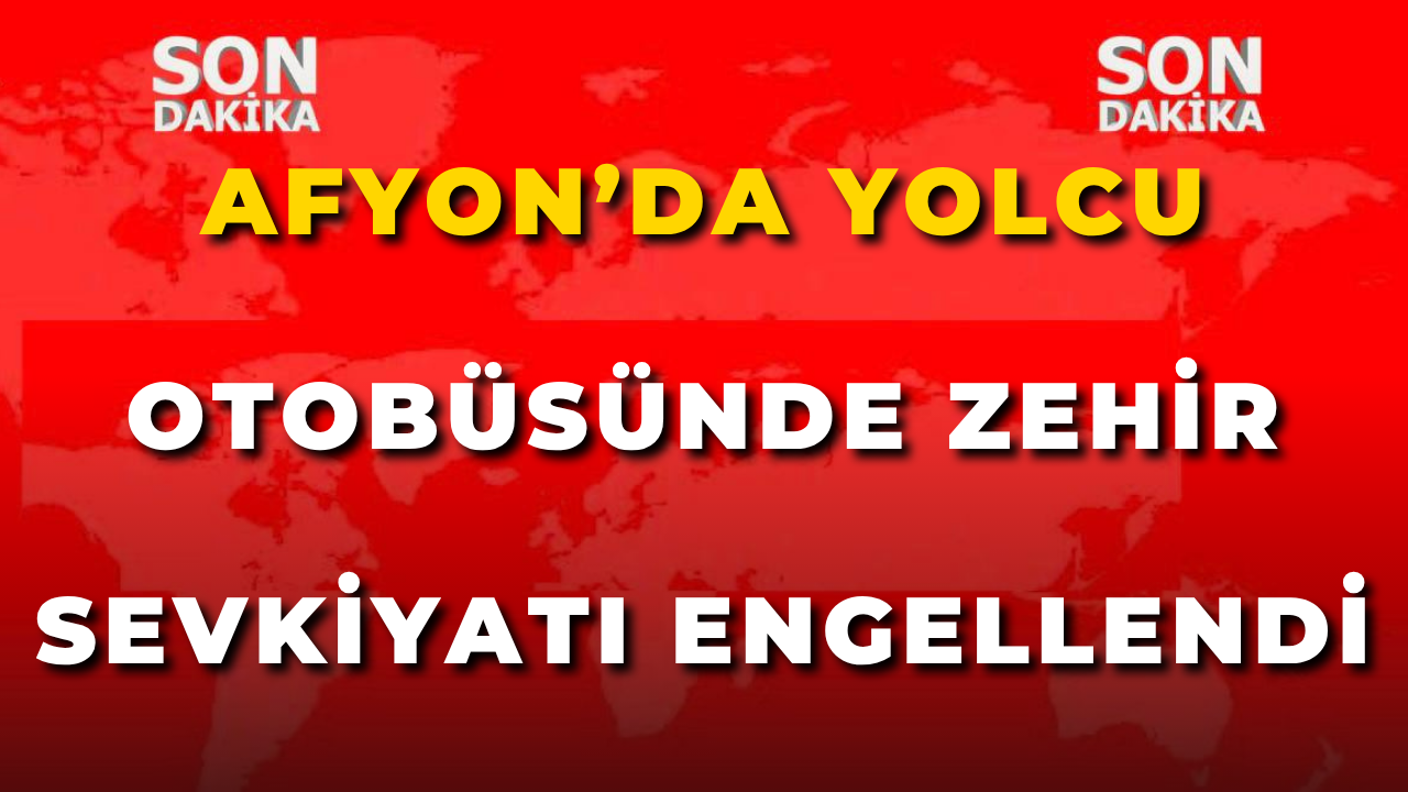 Afyon’da Yolcu Otobüsünde Zehir Sevkiyatı Engellendi