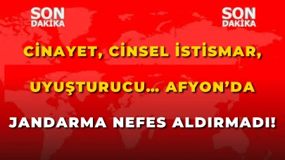Cinayet, Cinsel İstismar, Uyuşturucu… Afyon’da Jandarma Nefes Aldırmadı!