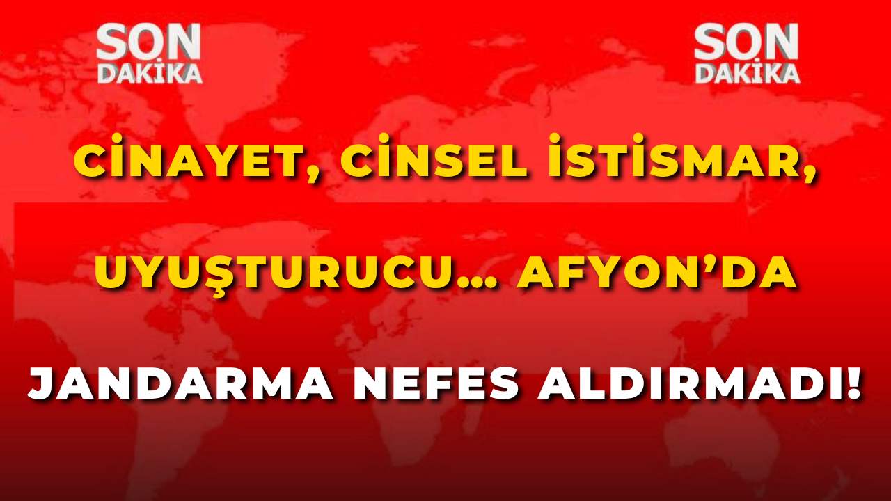 Cinayet, Cinsel İstismar, Uyuşturucu… Afyon’da Jandarma Nefes Aldırmadı!