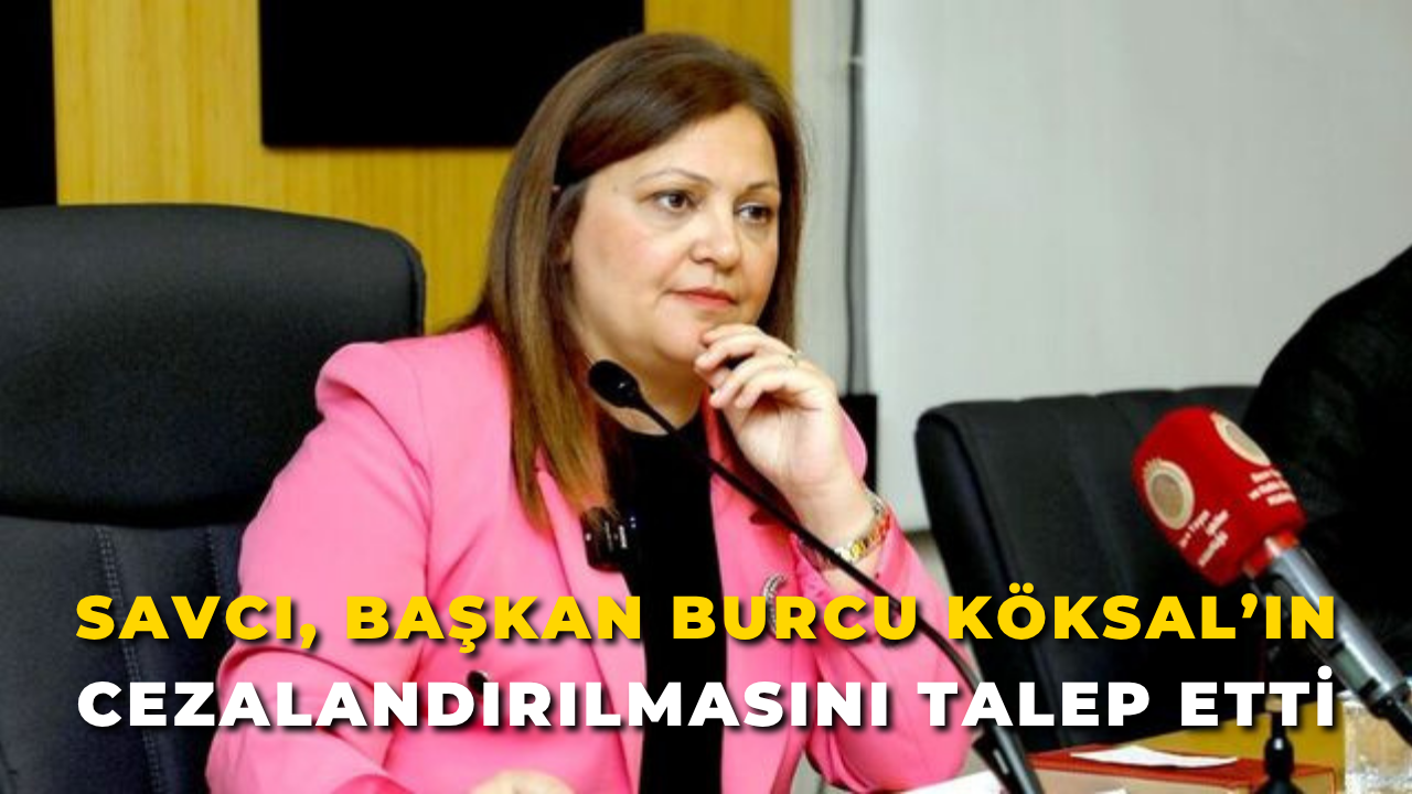 Savcı, Başkan Burcu Köksal’ın Cezalandırılmasını Talep Etti!