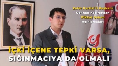 Zafer Partisi İl Başkanı Gökhan Katırcı’dan Dikkat Çeken Açıklamalar: “İçki İçene Tepki Varsa, Sığınmacıya da Olmalı”