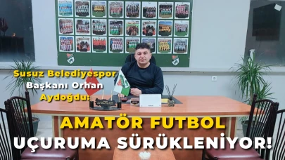 Susuz Belediyespor Başkanı Orhan Aydoğdu: “Amatör Futbol Uçuruma Sürükleniyor!