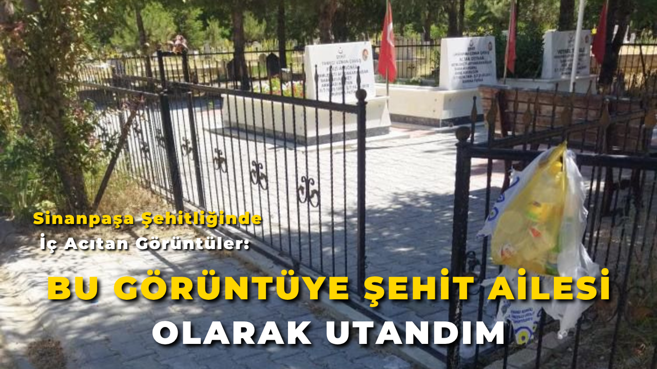 Sinanpaşa Şehitliğinde İç Acıtan Görüntüler: “Bu Görüntüye Şehit Ailesi Olarak Utandım”