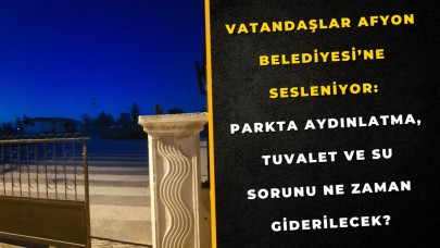 Vatandaşlar Afyon Belediyesi’ne Sesleniyor: Parkta Aydınlatma, Tuvalet ve Su Sorunu Ne Zaman Giderilecek?