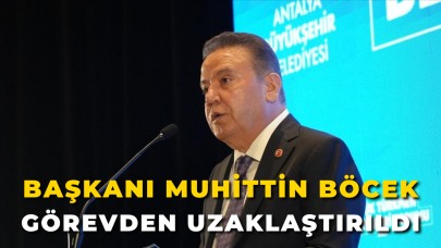 Başkan Muhittin Böcek Görevden Uzaklaştırıldı