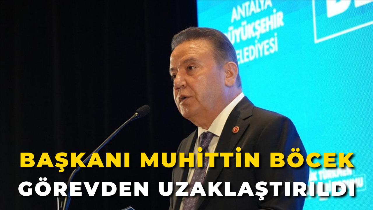 Başkanı Muhittin Böcek Görevden Uzaklaştırıldı
