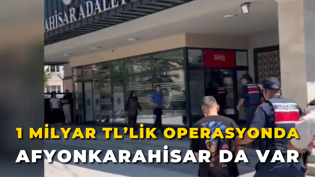 1 Milyar TL’lik Operasyonda Afyonkarahisar da Var