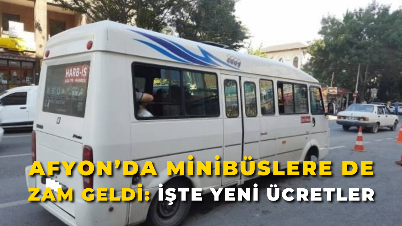 Afyon’da Minibüslere de Zam Geldi: İşte Yeni Ücretler !