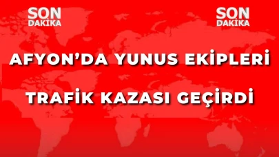 Afyon’da Yunus Ekipleri Trafik Kazası Geçirdi