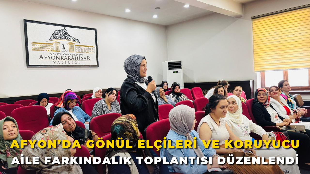 Afyonkarahisar’da Gönül Elçileri ve Koruyucu Aile Farkındalık Toplantısı Düzenlendi
