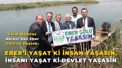 Celal Mümtaz Akıncı’dan Eber Gölü’ne Destek: “Eber’i Yaşat ki İnsan Yaşasın, İnsanı Yaşat ki Devlet Yaşasın”