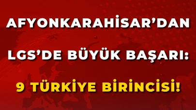Afyonkarahisar’dan LGS’de Büyük Başarı: 9 Türkiye Birincisi!