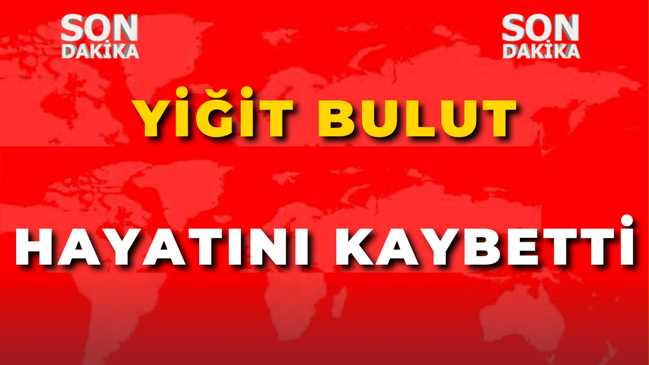 Yiğit Bulut Hayatını Kaybetti
