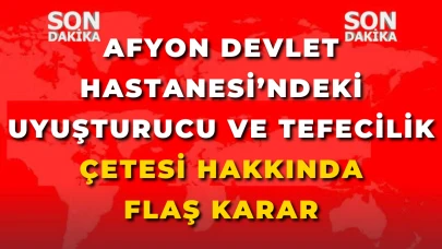 Afyon Devlet Hastanesi’ndeki Uyuşturucu ve Tefecilik Çetesi Hakkında Flaş Karar
