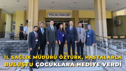 İl Sağlık Müdürü Öztürk, Hastalarla Buluştu Çocuklara Hediye Verdi