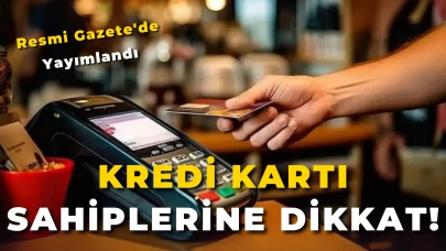 Kredi Kartı Sahiplerine Dikkat! Resmi Gazete'de Yayımlandı