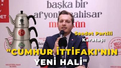 Saadet Partili Karataş: "Cumhur İttifakı'nın Yeni Hali"