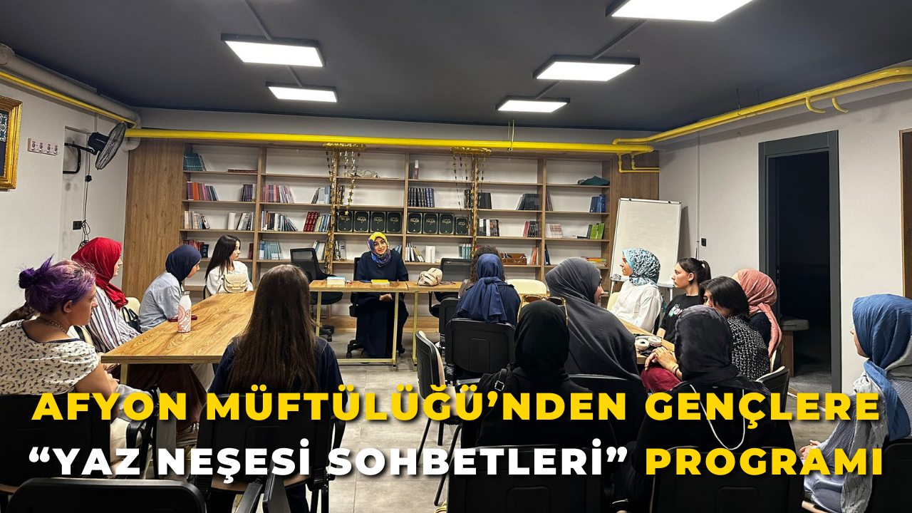Afyon Müftülüğü’nden Gençlere “Yaz Neşesi Sohbetleri” Programı