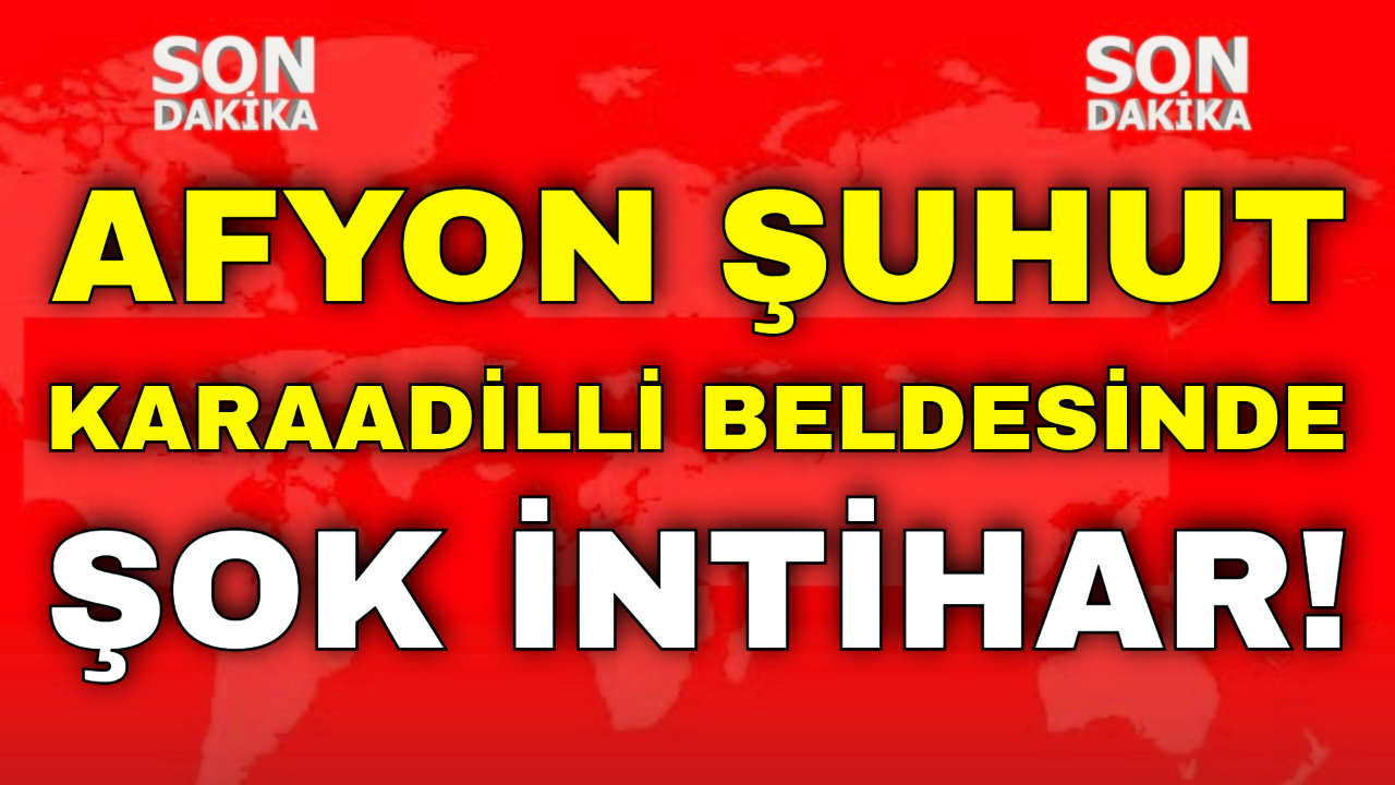 Afyon Şuhut Karaadilli Beldesinde Şok İntihar!