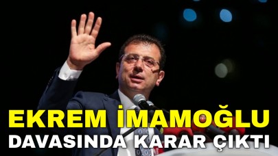 Ekrem İmamoğlu Davasında Karar Çıktı
