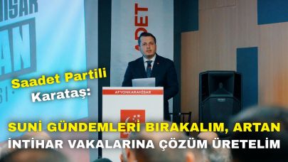 Saadet Partili Karataş: “Suni Gündemleri Bırakalım, Artan İntihar Vakalarına Çözüm Üretelim”