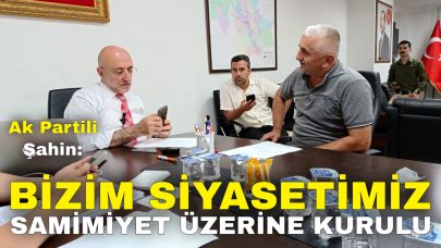 Ak Partili Şahin: "Bizim Siyasetimiz Samimiyet Üzerine Kurulu"