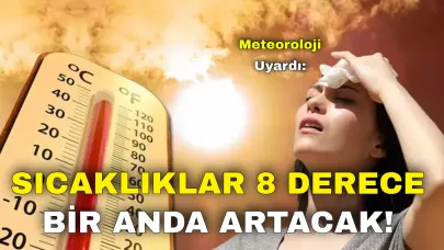Meteoroloji Uyardı: Sıcaklıklar 8 Derece Bir Anda Artacak!