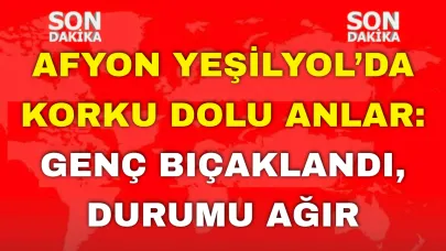 Afyon Yeşilyol’da Korku Dolu Anlar: Genç Bıçaklandı, Durumu Ağır!