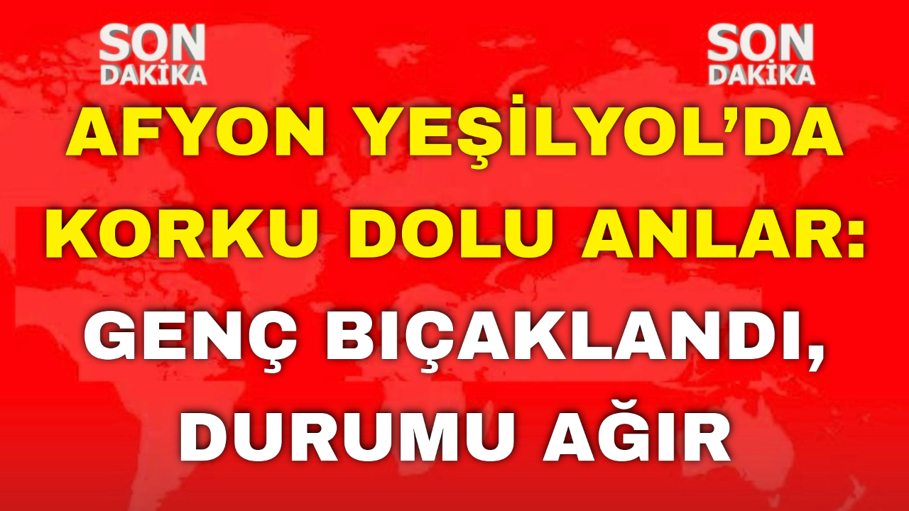 Afyon Yeşilyol’da Korku Dolu Anlar: Genç Bıçaklandı, Durumu Ağır!