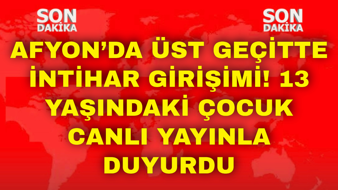 Afyon’da Üst Geçitte İntihar Girişimi! 13 Yaşındaki Çocuk Canlı Yayınla Duyurdu