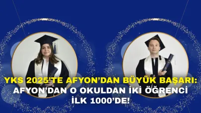 YKS 2025’te Afyon’dan Büyük Başarı: Afyon’dan O Okuldan İki Öğrenci İlk 1000’de!