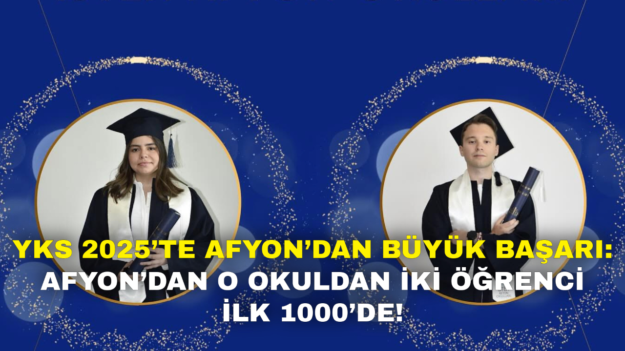 YKS 2025’te Afyon’dan Büyük Başarı: Afyon’dan O Okuldan İki Öğrenci İlk 1000’de!
