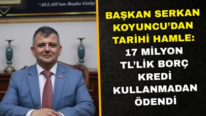 Başkan Serkan Koyuncu’dan Tarihi Hamle: 17 Milyon TL’lik Borç Kredi Kullanmadan Ödendi