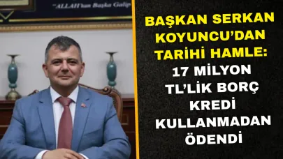 Başkan Serkan Koyuncu’dan Tarihi Hamle: 17 Milyon TL’lik Borç Kredi Kullanmadan Ödendi