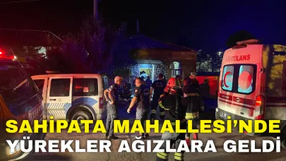 Sahipata Mahallesi’nde Yürekler Ağızlara Geldi!