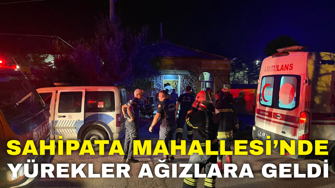 Sahipata Mahallesi’nde Yürekler Ağızlara Geldi!